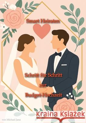 Smart Heiraten - Schritt für Schritt zur Budget-Hochzeit Janz, Michael 9783384706133 tredition - książka