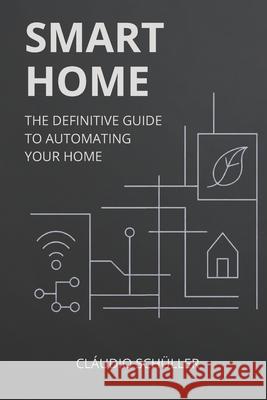 Smart Home: The definitive guide to automating your home Cl?udio Ara?jo Sch?ller 9786501853901 CLX - książka
