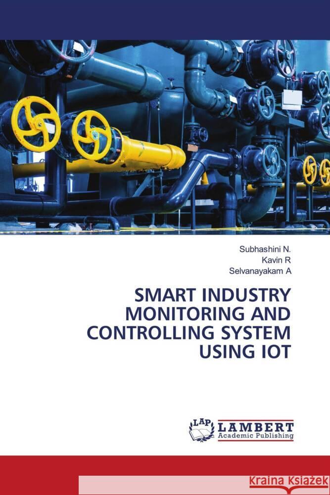 SMART INDUSTRY MONITORING AND CONTROLLING SYSTEM USING IOT N., Subhashini, r, Kavin, A, Selvanayakam 9786207447930 LAP Lambert Academic Publishing - książka