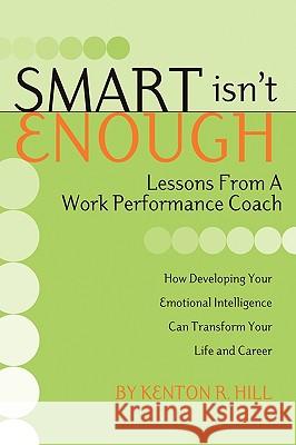 Smart Isn't Enough: Lessons from a Work Performance Coach Hill, Kenton R. 9781593306304 Aventine Press - książka
