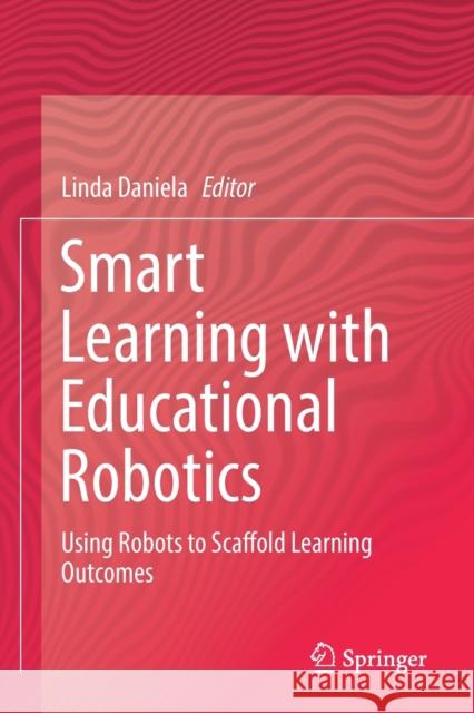 Smart Learning with Educational Robotics: Using Robots to Scaffold Learning Outcomes Linda Daniela 9783030199159 Springer - książka