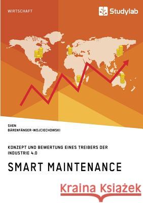 Smart Maintenance. Konzept und Bewertung eines Treibers der Industrie 4.0 Bärenfänger-Wojciechowski, Sven 9783960950868 Studylab - książka