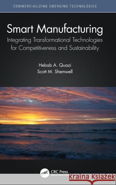 Smart Manufacturing: Integrating Transformational Technologies for Competitiveness and Sustainability Scott M. Shemwell Hebab A. Quazi 9780367742928 CRC Press - książka