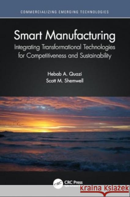 Smart Manufacturing: Integrating Transformational Technologies for Competitiveness and Sustainability Hebab A. Quazi Scott M. Shemwell 9780367742935 Taylor & Francis Ltd - książka