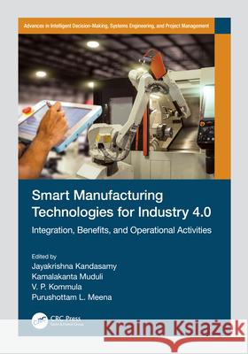 Smart Manufacturing Technologies for Industry 4.0: Integration, Benefits, and Operational Activities Jayakrishna Kandasamy Kamalakanta Muduli V. P. Kommula 9781032033099 CRC Press - książka