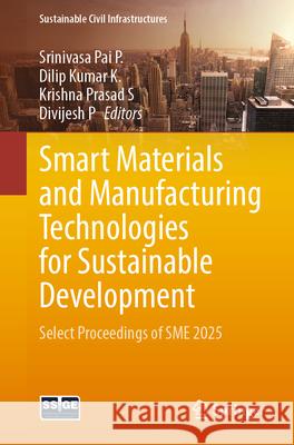 Smart Materials and Manufacturing Technologies for Sustainable Development: Select Proceedings of SME 2025 Srinivasa Pai P Dilip Kumar K Krishna Prasad 9783032055415 Springer - książka