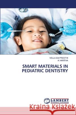 SMART MATERIALS IN PEDIATRIC DENTISTRY SAI PREETHI, VELLA, HARITHA, K 9786202434393 LAP Lambert Academic Publishing - książka