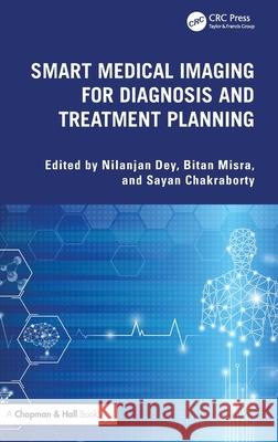 Smart Medical Imaging for Diagnosis and Treatment Planning Nilanjan Dey Bitan Misra Sayan Chakraborty 9781032735023 CRC Press - książka