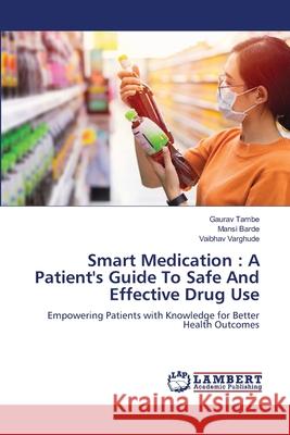 Smart Medication : A Patient's Guide To Safe And Effective Drug Use Tambe, Gaurav, Barde, Mansi, Varghude, Vaibhav 9786208448547 LAP Lambert Academic Publishing - książka