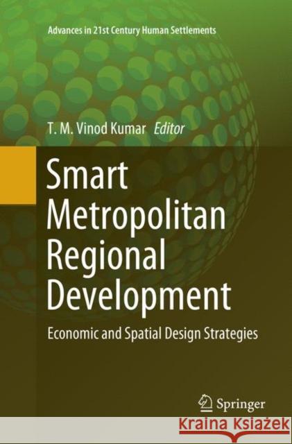 Smart Metropolitan Regional Development: Economic and Spatial Design Strategies Vinod Kumar, T. M. 9789811341922 Springer - książka