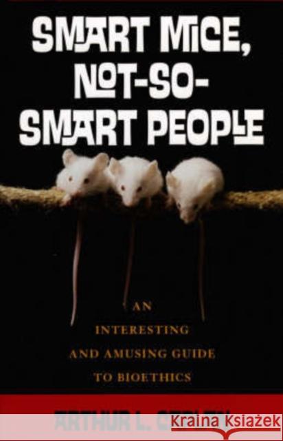 Smart Mice, Not So Smart People: An Interesting and Amusing Guide to Bioethics Caplan, Arthur L. 9780742541719 Rowman & Littlefield Publishers - książka