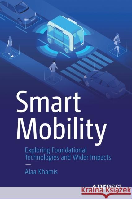 Smart Mobility: Exploring Foundational Technologies and Wider Impacts Alaa Khamis 9781484271001 Apress - książka