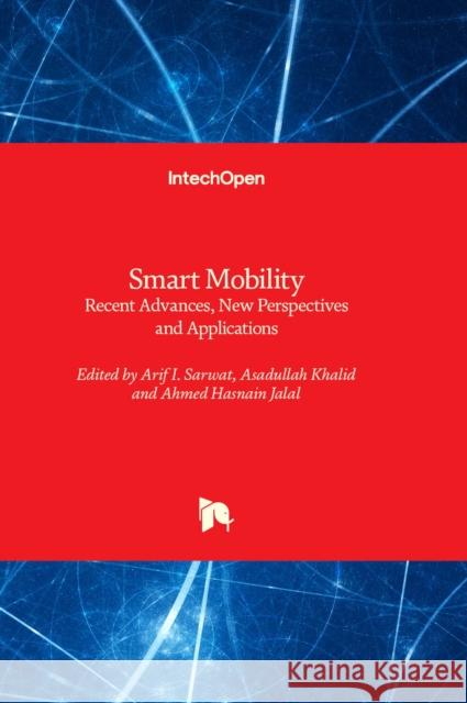 Smart Mobility: Recent Advances, New Perspectives and Applications Arif I. Sarwat, Asadullah Khalid, Ahmed Hasnain Jalal 9781803557113 IntechOpen - książka