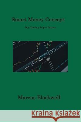 Smart Money Concept: Day Trading Sniper Entries Marcus Blackwell   9781806317615 Marcus Blackwell - książka