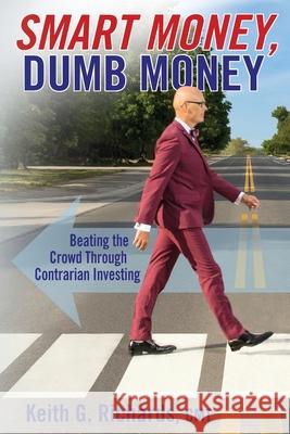 SMART MONEY, Dumb Money: Beating the Crowd Through Contrarian Investing Keith G Richards, Daniel Crack 9781988360621 Kinetics Design - Kdbooks.CA - książka