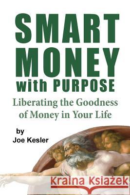 Smart Money with Purpose: Liberating the Goodness of Money in Your Life Joe R. Kesler 9781499162516 Createspace - książka