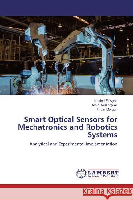 Smart Optical Sensors for Mechatronics and Robotics Systems : Analytical and Experimental Implementation El-Agha, Khaled; Ali, Amir Roushdy; Morgan, Imam 9786139951949 LAP Lambert Academic Publishing - książka