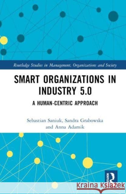 Smart Organizations in Industry 5.0: A Human-Centric Approach Sebastian Saniuk Sandra Grabowska Anna Adamik 9781032782256 Taylor & Francis Ltd - książka