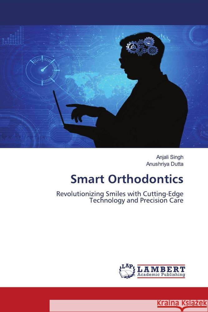 Smart Orthodontics Singh, Anjali, Dutta, Anushriya 9786208425456 LAP Lambert Academic Publishing - książka