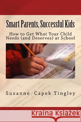 Smart Parents, Successful Kids: How to Get What Your Child Needs (And Deserves) from Your Local School Tingley, Suzanne Capek 9780692329177 Houseman Press - książka