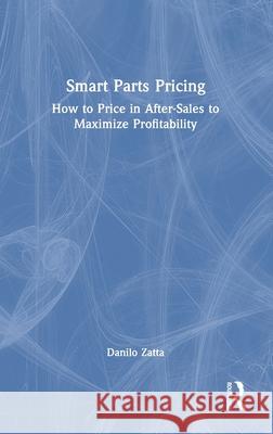 Smart Parts Pricing: How to Price in After Sales to Maximize Profitability Danilo Zatta 9781041088912 Routledge - książka