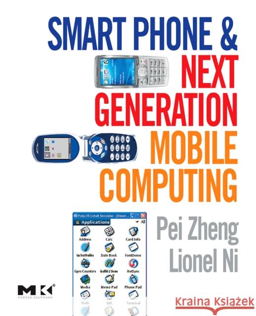 Smart Phone and Next Generation Mobile Computing Pei Zheng (Professor, Arcadia University, Glenside, PA, USA; Consultant in mobile wireless sevices), Lionel Ni (Professo 9780120885602 Elsevier Science & Technology - książka