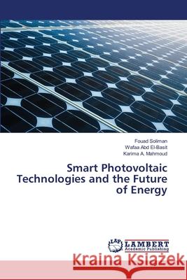Smart Photovoltaic Technologies and the Future of Energy Fouad Soliman, Wafaa Abd El-Basit, Karima A Mahmoud 9786202512671 LAP Lambert Academic Publishing - książka