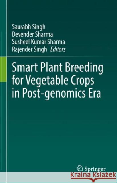 Smart Plant Breeding for Vegetable Crops in Post-genomics Era Saurabh Singh Devender Sharma Susheel K 9789811953668 Springer - książka