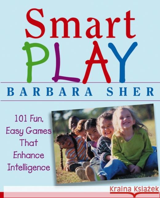 Smart Play: 101 Fun, Easy Games That Enhance Intelligence Sher, Barbara 9780471466734 John Wiley & Sons - książka