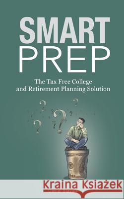 Smart Prep!: The Tax Free College and Retirement Planning Solution Daniel Stavale 9781502312600 Createspace - książka