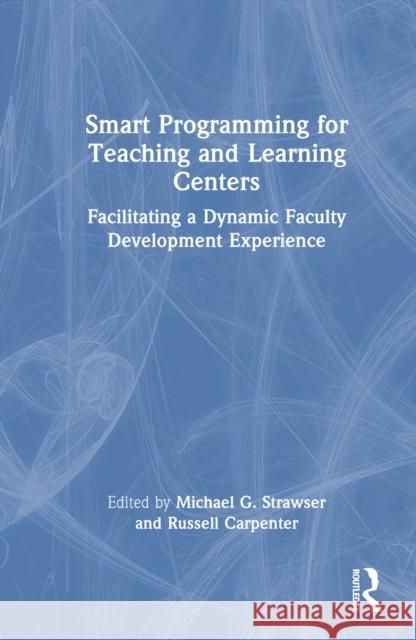 Smart Programming for Teaching and Learning Centers: Facilitating a Dynamic Faculty Development Experience Michael G Russell Carpenter 9781032956657 Routledge - książka