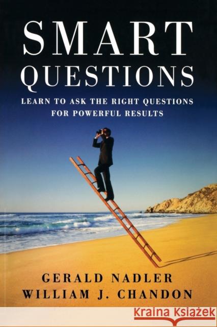 Smart Questions: Learn to Ask the Right Questions for Powerful Results Nadler, Gerald 9780470894071 Jossey-Bass - książka