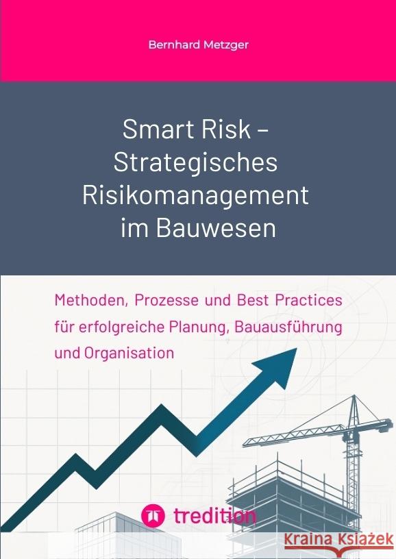 Smart Risk - Strategisches  Risikomanagement im Bauwesen Metzger, Bernhard 9783384574565 tredition - książka