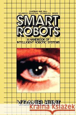 Smart Robots: A Handbook of Intelligent Robotic Systems Hunt, V. 9781461295846 Springer - książka