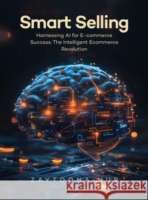 Smart Selling: Harnessing AI for E-commerce Success The Intelligent E- commerce Revolution N. a. B. Rahman 9781806232024 UK Book Publishing - książka