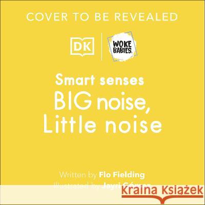 Smart Senses: Big Noise, Little Noise Flo Fielding Jayri Gomez 9780744091939 DK Publishing (Dorling Kindersley) - książka