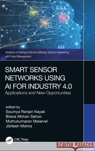Smart Sensor Networks Using AI for Industry 4.0: Applications and New Opportunities Soumya Ranjan Nayak Biswa Mohan Sahoo Muthukumaran Malarvel 9780367702120 CRC Press - książka