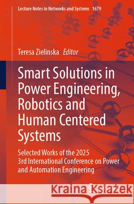 Smart Solutions in Power Engineering, Robotics and Human Centered Systems: Selected Works of the 2025 3rd International Conference on Power and Automa Teresa Zielinska 9783032082206 Springer - książka