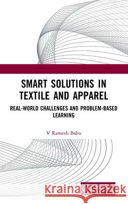 Smart Solutions in Textile and Apparel: Real-World Challenges and Problem-Based Learning V Ramesh Babu 9781041349198 CRC Press - książka