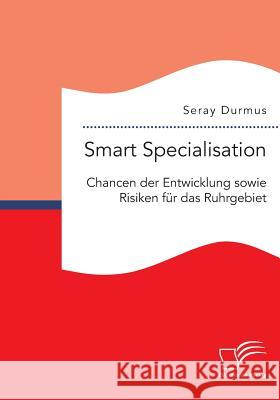 Smart Specialisation: Chancen der Entwicklung sowie Risiken für das Ruhrgebiet Durmus, Seray 9783959346771 Diplomica Verlag Gmbh - książka