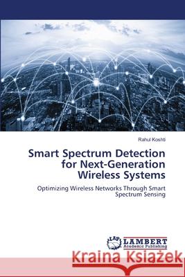 Smart Spectrum Detection for Next-Generation Wireless Systems Rahul Koshti 9786209264191 LAP Lambert Academic Publishing - książka