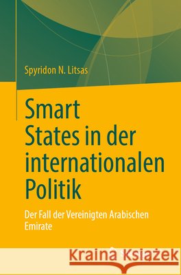 Smart States in Der Internationalen Politik: Der Fall Der Vereinigten Arabischen Emirate Spyros N. Litsas 9783032122988 Springer vs - książka