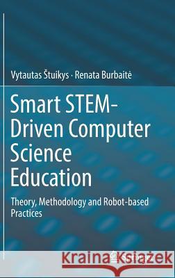 Smart Stem-Driven Computer Science Education: Theory, Methodology and Robot-Based Practices Stuikys, Vytautas 9783319784847 Springer - książka