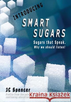 Smart Sugars: Sugars that Speak, Why We Should Listen! Spencer, Jc 9781684115020 Worldwide Publishing Group - książka