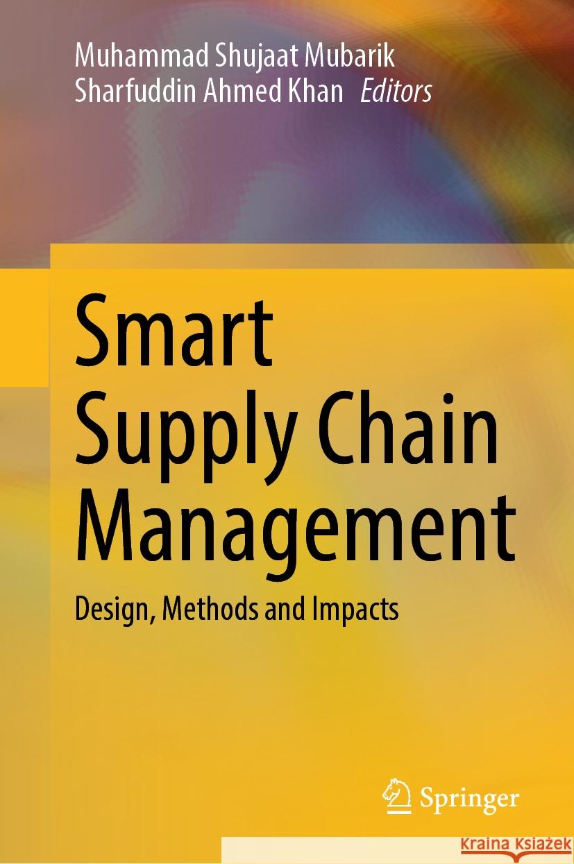 Smart Supply Chain Management: Design, Methods and Impacts Muhammad Shujaat Mubarik Sharfuddin Ahmed Khan 9789819613328 Springer - książka