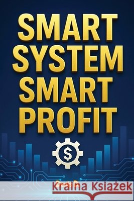 Smart System, Smart Profit: Build an Automated Business That Makes Money While You Sleep D, Denis 9798276739526 Independently Published - książka