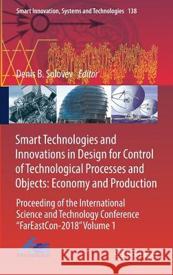 Smart Technologies and Innovations in Design for Control of Technological Processes and Objects: Economy and Production: Proceeding of the Internation Solovev, Denis B. 9783030155766 Springer - książka