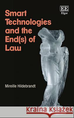 Smart Technologies and the End(s) of Law: Novel Entanglements of Law and Technology Mireille Hildebrandt   9781786430229 Edward Elgar Publishing Ltd - książka