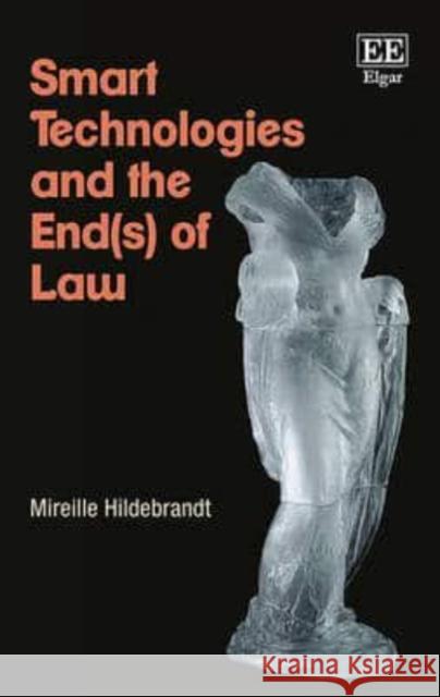 Smart Technologies and the End(s) of Law: Novel Entanglements of Law and Technology Mireille Hildebrandt 9781849808767 Edward Elgar Publishing Ltd - książka