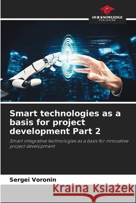 Smart technologies as a basis for project development Part 2 Voronin, Sergey 9786200844705 Our Knowledge Publishing - książka
